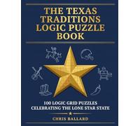 The Texas Traditions Logic Puzzle Book: 100 Logic Grid Puzzles Celebrating the Lone Star State