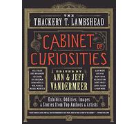 The Thackery T. Lambshead Cabinet of Curiosities: Spectacularly Illustrated Short Stories of Steampunk Fantasy from Ted Chiang and Bestselling Sci-Fi Authors