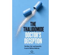 The Thalidomide Doctor's Deception: The Rise, Fall, and Scientific Fraud of William McBride
