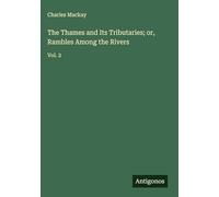 The Thames and Its Tributaries; or, Rambles Among the Rivers: Vol. 2