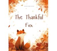 The Thankful Fox: A Heartwarming Story About Gratitude and Slowing Down: A Thanksgiving Picture Book About Mindfulness, Friendship, and Appreciating Life's Simple Blessings