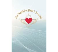 The Thankful Heart Journal: Transforming Life Through Gratitude and Attracting Abundance.