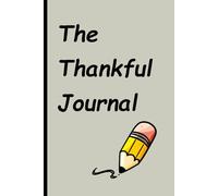The Thankful Journal: A journey to appreciate the little things and transform your life with gratitude.