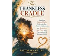 THE THANKLESS CRADLE: Shedding Maternal Guilt, Understanding Modern Entitlement, and Reclaiming Your Peace After Pouring Your All Into Your Child
