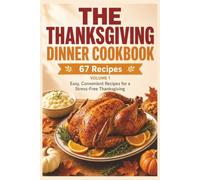 The Thanksgiving Dinner Cookbook: Volume 1: 67 Easy Recipes for a Complete, Stress-Free Thanksgiving Dinner Using Canned, Jarred, and Boxed Shortcuts
