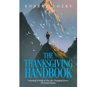 The Thanksgiving Handbook: Learning To Walk In The Life-Changing Power Of Giving Thanks