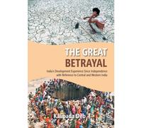 The The Great Betrayal: India's Development Experience Since Independence With Reference To Central And Western India