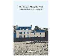 The The Houses Along The Wall : A Pembrokeshire Poetry Cycle