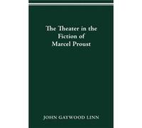The Theater in the Fiction of Marcel Proust by John Gaywood Linn John Gaywood Linn (Auteur)