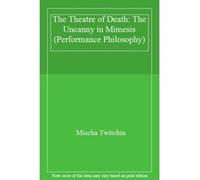 The Theatre of Death: The Uncanny in Mimesis (Performance Philosophy) - [Livre en VO] Mischa Twitchin (Auteur)