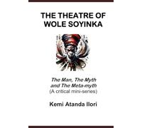 THE THEATRE OF WOLE SOYINKA: The Man, The Myth and The Meta-myth