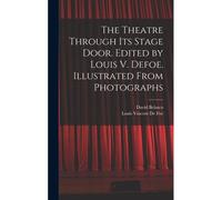 The Theatre Through Its Stage Door. Edited By Louis V. Defoe. Illustrated From Photographs