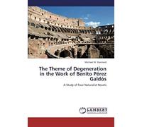 The Theme Of Degeneration In The Work Of Benito Pérez Galdós: A Study Of Four Naturalist Novels