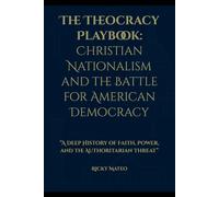 The Theocracy Playbook: Christian Nationalism and the Battle for Ameri-can Democracy: A Deep History of Faith, Power, and the Authoritarian Threat