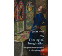 L'imagination théologique : perception et interprétation dans la vie, l'art et la foi