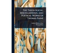 The Theological, Miscellaneous, and Poetical Works of Thomas Paine