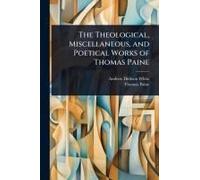 The Theological, Miscellaneous, And Poetical Works Of Thomas Paine