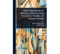 The Theological, Miscellaneous, and Poetical Works of Thomas Paine