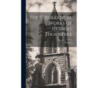 The Theological Works Of Herbert Thorndike; Volume 1