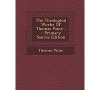 The Theological Works of Thomas Paine... - Primary Source Edition