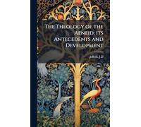 The Theology of the Aeneid; its Antecedents and Development