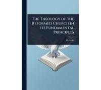 The Theology Of The Reformed Church In Its Fundamental Principles