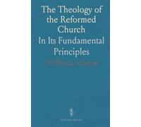 The Theology of the Reformed Church: In Its Fundamental Principles