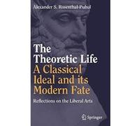 The Theoretic Life - A Classical Ideal and its Modern Fate: Reflections on the Liberal Arts - [Version Originale] Inconnu (Auteur)