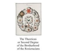 The Theoricus or Second Degree of the Brotherhood of the Rosicrucians
