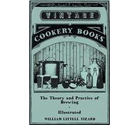 The Theory And Practice Of Brewing - Illustrated; Containing The Chemistry, History, And Right Application Of All Brewing Ingredients And Products; Fu