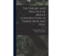 The Theory And Practice Of Bridge Construction, In Timber, Iron And Steel