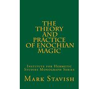 The Theory and Practice of Enochian Magic: Institute for Hermetic Studies Monograph Series