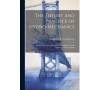 The Theory And Practice Of Hydro-Mechanics: A Series Of Lectures Delivered At The Institution Of Civil Engineers, Session 1884-85