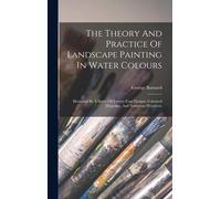 The Theory And Practice Of Landscape Painting In Water Colours: Illustrated By A Series Of Twenty-Four Designs, Coloured Diagrams, And Numerous Woodcu
