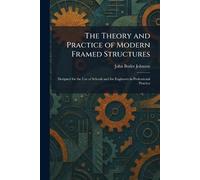 The Theory and Practice of Modern Framed Structures: Designed for the Use of Schools and for Engineers in Professional Practice