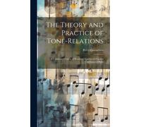 The Theory And Practice Of Tone-Relations; A Condensed Course Of Harmony Conducted Upon A Contrapuntal Basis