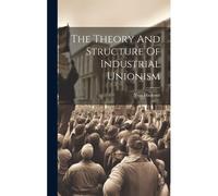 The Theory And Structure Of Industrial Unionism