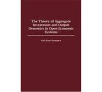 The Theory of Aggregate Investment and Output Dynamics in Open Economic Systems, Contributions in Economics and Economic History K. K. Dompere (Auteur)