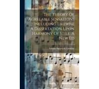 The Theory Of Agreeable Sensations ... Including Likewise A Dissertation Upon Harmony Of Stile. A New Ed