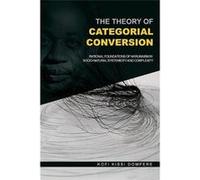 The Theory Of Categorial Conversion: Rational Foundations Of Nkrumaism In Socio-Natural Systemicity And Complexity (Pb) Kofi Kissi Dompere (Auteur)