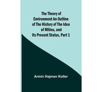 The Theory Of Environment An Outline Of The History Of The Idea Of Milieu, And Its Present Status, Part 1