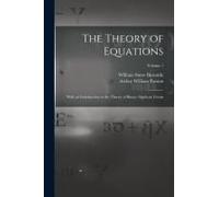 The Theory Of Equations: With An Introduction To The Theory Of Binary Algebraic Forms; Volume 1