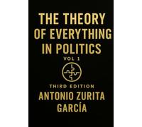 The Theory of Everything in Politics: The Non-Newtonian Model - How Systems Shift, Adapt, and Collapse (Vol. 1)