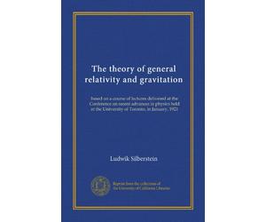 The theory of general relativity and gravitation: based on a course of lectures delivered at the Conference on recent advances in physics held at the University of Toronto, in January, 1921