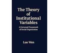 The Theory of Institutional Variables: A Universal Framework of Social Organization