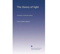 The theory of light a treatise on physical optics. 1