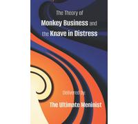 The Theory Of Monkey Business And The Knave In Distress: Delivered By: The Ultimate Meninist