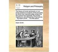 The Theory of Moral Sentiments, Or, an Essay Towards an Analysis of the Principles by Which Men Naturally Judge Concerning the Conduct and Character, Smith, Adam (Auteur)