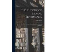 The Theory Of Moral Sentiments: To Which Is Added A Dissertation On The Origin Of Languages