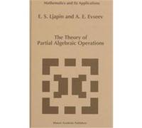 The Theory of Partial Algebraic Operations, MATHEMATICS AND ITS APPLICATIONS (KLUWER ) A. E. Evseev, E. S. Ljapin (Auteur)